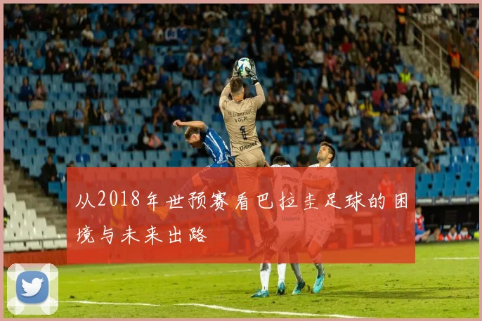 从2018年世预赛看巴拉圭足球的困境与未来出路